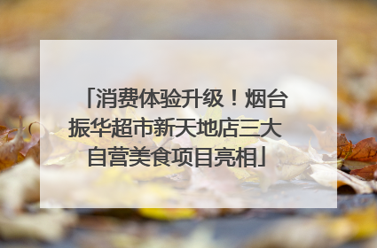 消费体验升级！烟台振华超市新天地店三大自营美食项目亮相