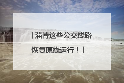 淄博这些公交线路恢复原线运行！