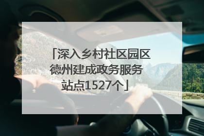 深入乡村社区园区 德州建成政务服务站点1527个