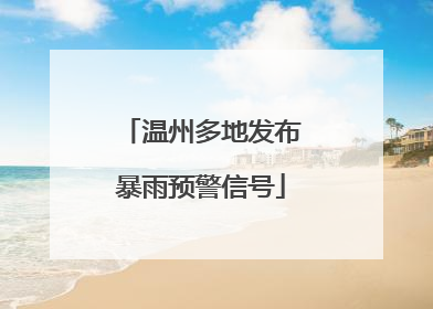 温州多地发布暴雨预警信号