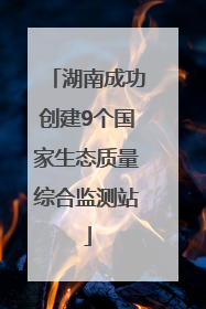 湖南成功创建9个国家生态质量综合监测站