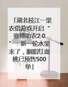 湖北枝江一果农借游戏开启“赛博助农2.0”：新一轮水果来了，胭脂红血桃已预售500单