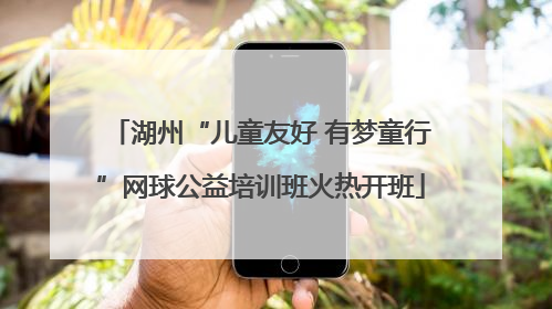 湖州“儿童友好 有梦童行”网球公益培训班火热开班
