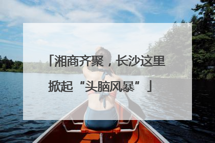 湘商齐聚，长沙这里掀起“头脑风暴”