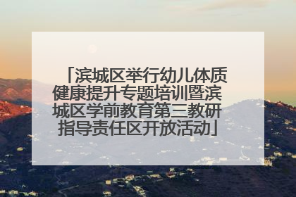 滨城区举行幼儿体质健康提升专题培训暨滨城区学前教育第三教研指导责任区开放活动