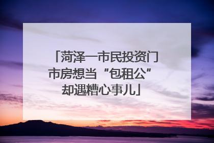 菏泽一市民投资门市房想当“包租公” 却遇糟心事儿