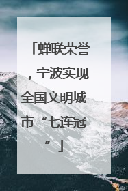 蝉联荣誉，宁波实现全国文明城市“七连冠”