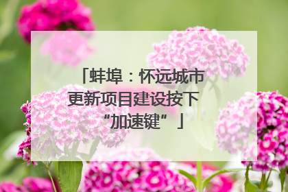 蚌埠：怀远城市更新项目建设按下“加速键”