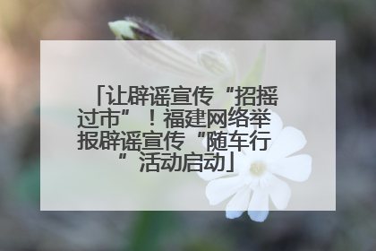 让辟谣宣传“招摇过市”！福建网络举报辟谣宣传“随车行”活动启动