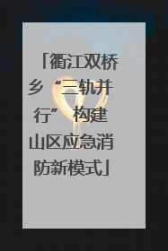 衢江双桥乡“三轨并行” 构建山区应急消防新模式