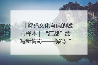 解码文化自信的城市样本｜“红都”续写新传奇——解码“共和国摇篮”瑞金的文化自信样本