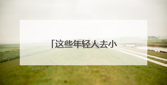 这些年轻人去小镇当“戏漂”