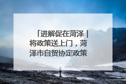 进解促在菏泽｜将政策送上门，菏泽市自贸协定政策专题宣讲会召开