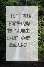 辽宁省线下零售店购物“无理由退货”承诺全面启动