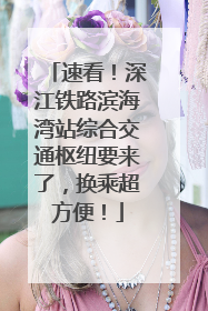 速看！深江铁路滨海湾站综合交通枢纽要来了，换乘超方便！