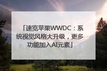 速览苹果WWDC：系统视觉风格大升级，更多功能加入AI元素