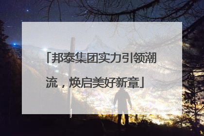 邦泰集团实力引领潮流，焕启美好新章