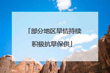 部分地区旱情持续 积极抗旱保供