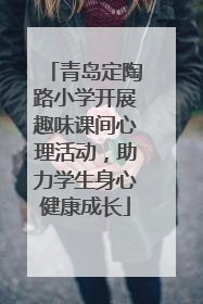 青岛定陶路小学开展趣味课间心理活动，助力学生身心健康成长
