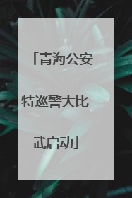 青海公安特巡警大比武启动