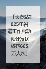 长春站2025年暑运工作启动 预计发送旅客665万人次