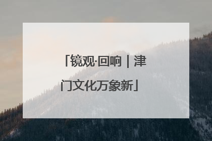 镜观·回响｜津门文化万象新