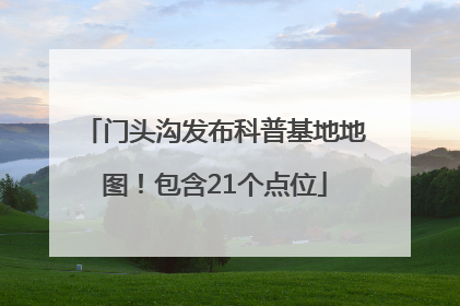 门头沟发布科普基地地图！包含21个点位