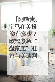 阿斯麦、宝马在美投资有多少？欧盟紧急“盘家底”准备与美谈判