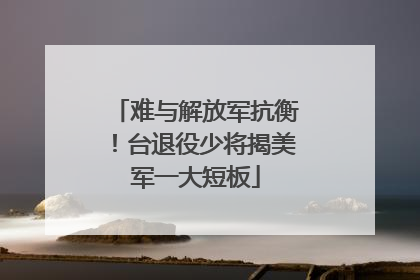 难与解放军抗衡！台退役少将揭美军一大短板