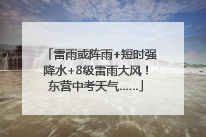 雷雨或阵雨+短时强降水+8级雷雨大风！东营中考天气……