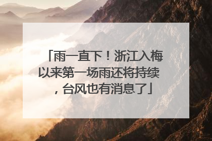 雨一直下！浙江入梅以来第一场雨还将持续，台风也有消息了