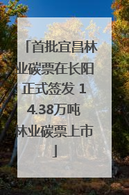 首批宜昌林业碳票在长阳正式签发 14.38万吨林业碳票上市