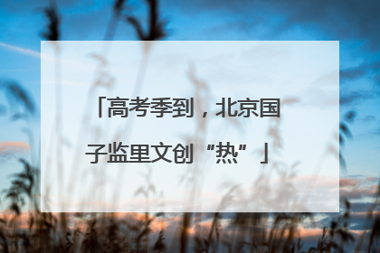 高考季到，北京国子监里文创“热”