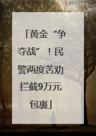 黄金“争夺战”！民警两度苦劝拦截9万元包裹