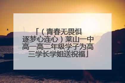 （青春无畏惧   逐梦心连心）莱山一中高一高二年级学子为高三学长学姐送祝福