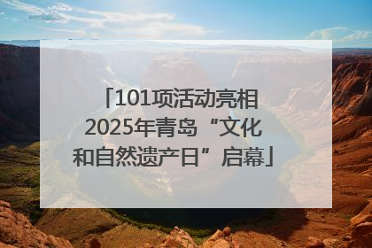 101项活动亮相 2025年青岛“文化和自然遗产日”启幕