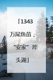 1343万尾鱼苗，“安家”斧头湖