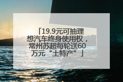 19.9元可抽理想汽车终身使用权，常州苏超每轮送60万元“土特产”
