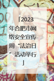 2023年合肥市网络安全宣传周“法治日”活动举行