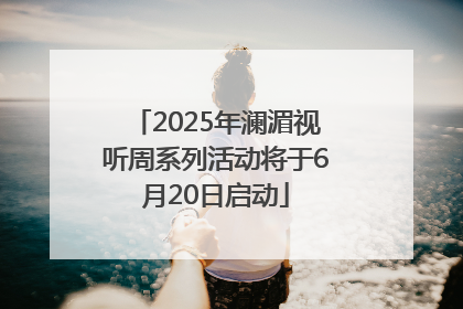 2025年澜湄视听周系列活动将于6月20日启动