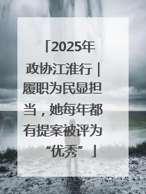 2025年政协江淮行｜履职为民显担当，她每年都有提案被评为“优秀”
