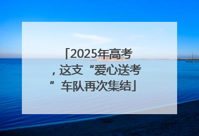 2025年高考，这支“爱心送考”车队再次集结