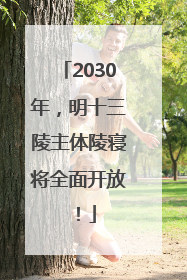2030年，明十三陵主体陵寝将全面开放！