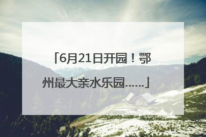 6月21日开园！鄂州最大亲水乐园……