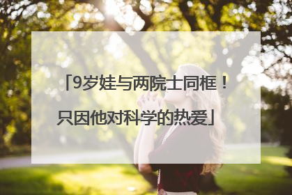 9岁娃与两院士同框！只因他对科学的热爱