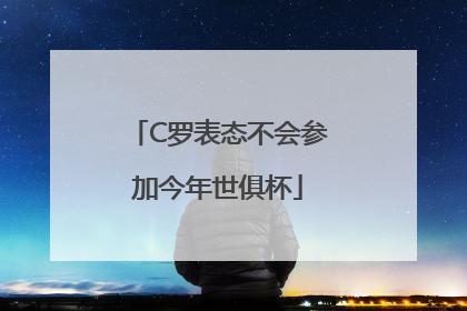 C罗表态不会参加今年世俱杯